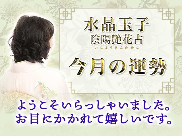 水晶玉子 陰陽艶花占い 今月の運勢
		ようこそいらっしゃいました。 ようやくお目にかかれましたね。